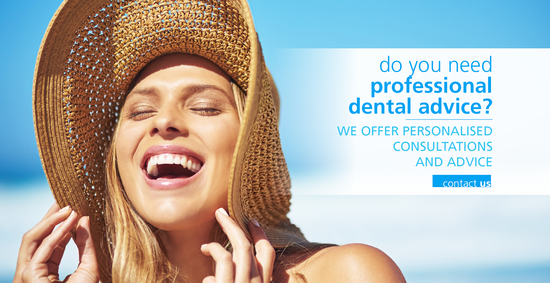 Do you need professional dental advice? We offer personalised consultations and advice. Contact us.